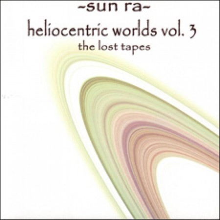 The Heliocentric Worlds of Sun Ra, Volume 3: The Lost Tapes